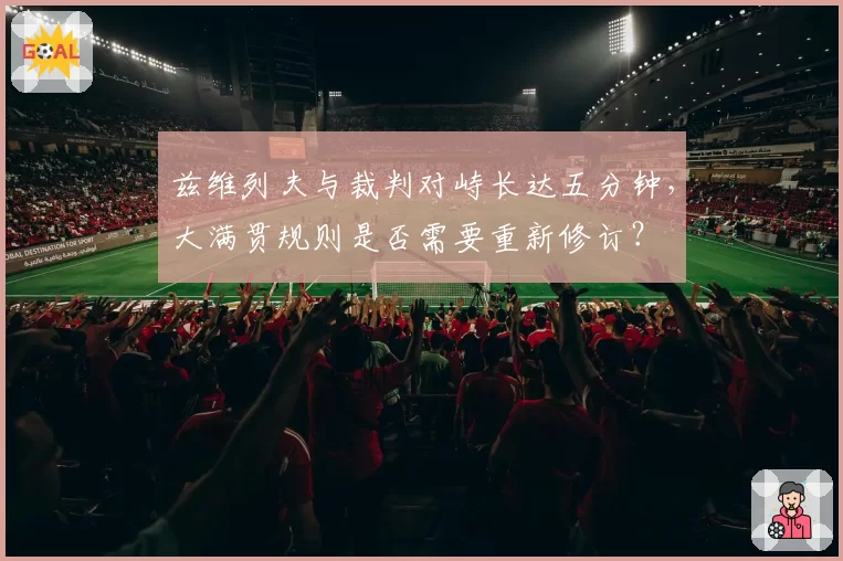 兹维列夫与裁判对峙长达五分钟，大满贯规则是否需要重新修订？