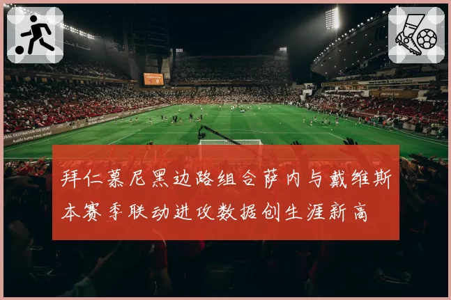 拜仁慕尼黑边路组合萨内与戴维斯本赛季联动进攻数据创生涯新高