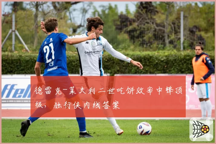 德雷克-莱夫利二世吃饼效率中锋顶级，独行侠内线答案