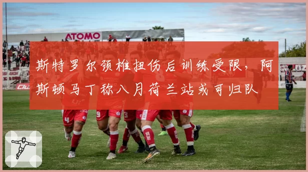 斯特罗尔颈椎扭伤后训练受限，阿斯顿马丁称八月荷兰站或可归队