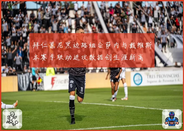 拜仁慕尼黑边路组合萨内与戴维斯本赛季联动进攻数据创生涯新高