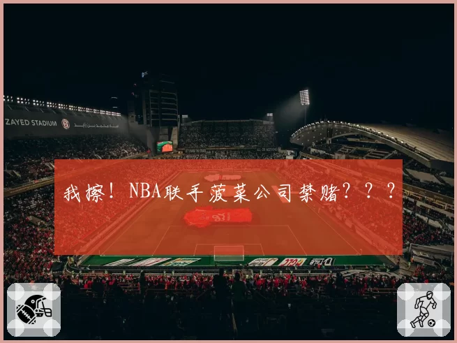 我擦！NBA联手菠菜公司禁赌？？？
